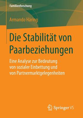 Die Stabilitat Von Paarbeziehungen: Eine Analyse Zur Bedeutung Von Sozialer Einbettung Und Von Partnermarktgelegenheiten - H?ring, Armando