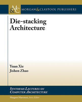 Die-Stacking Architecture - Xie, Yuan, and Zhao, Jishen