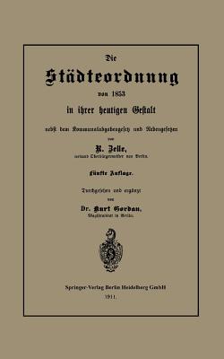 Die Stadteordnung Von 1853 in Ihrer Heutigen Gestalt Nebst Dem Kommunalabgabengesetz Und Nebengesetzen - Zelle, Rob, and Gordan, Kurt