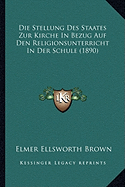 Die Stellung Des Staates Zur Kirche In Bezug Auf Den Religionsunterricht In Der Schule (1890)