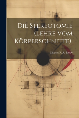 Die Stereotomie (Lehre Vom Krperschnitte). - Charles F a Leroy (Creator)