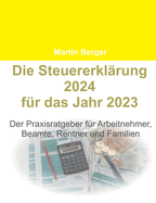 Die Steuererklrung 2024 fr das Jahr 2023: Der Praxisratgeber fr Arbeitnehmer, Beamte, Rentner und Familien