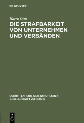 Die Strafbarkeit Von Unternehmen Und Verbanden: Vortrag Gehalten VOR Der Juristischen Gesellschaft Zu Berlin Am 26. Mai 1993 - Otto, Harro