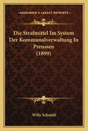 Die Strafmittel Im System Der Kommunalverwaltung In Preussen (1899)