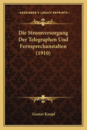 Die Stromversorgung Der Telegraphen Und Fernsprechanstalten (1910)