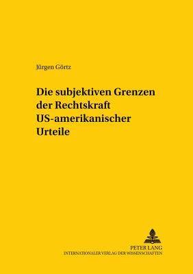 Die subjektiven Grenzen der Rechtskraft US-amerikanischer Urteile - Mansel, Heinz-Peter, and Grtz, J?rgen