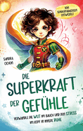 Die Superkraft der Gef?hle: Verwandle die Wut im Bauch und den Stress im Kopf in innere Ruhe I Ein Buch f?r Kinder ab 6 Jahren zur Selbstregulation I Von erfahrenen P?dagogen geschrieben