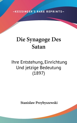 Die Synagoge Des Satan: Ihre Entstehung, Einrichtung Und jetzige Bedeutung (1897) - Przybyszewski, Stanislaw