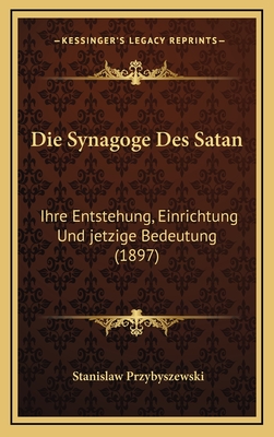 Die Synagoge Des Satan: Ihre Entstehung, Einrichtung Und jetzige Bedeutung (1897) - Przybyszewski, Stanislaw