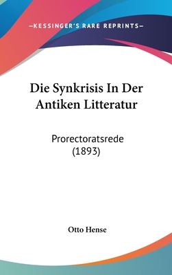 Die Synkrisis in Der Antiken Litteratur: Prorectoratsrede (1893) - Hense, Otto