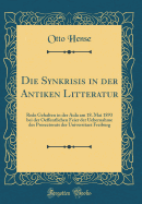 Die Synkrisis in Der Antiken Litteratur: Rede Gehalten in Der Aula Am 18. Mai 1893 Bei Der Oeffentlichen Feier Der Uebernahme Des Prorectorats Der Universitaet Freiburg (Classic Reprint)