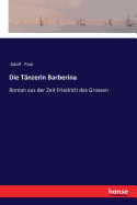 Die T?nzerin Barberina: Roman aus der Zeit Friedrich des Grossen