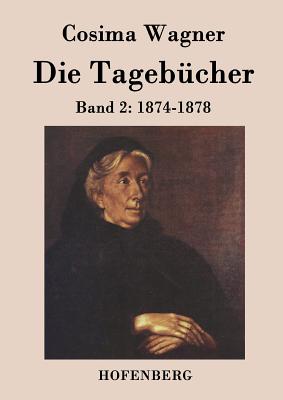 Die Tageb?cher in drei B?nden: Band 2: 1874-1878 - Wagner, Cosima