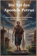 Die Tat des Apostels Petrus: Eine Reise durch die fr?hchristliche Macht und den Glauben