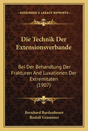 Die Technik Der Extensionsverbande: Bei Der Behandlung Der Frakturen and Luxationen Der Extremitaten (1907)