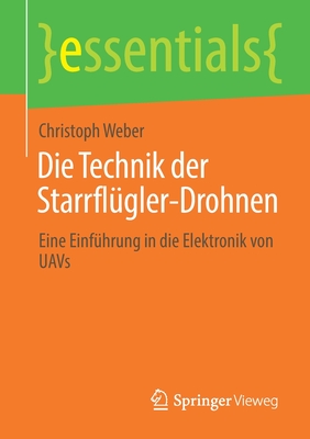 Die Technik Der Starrfl?gler-Drohnen: Eine Einf?hrung in Die Elektronik Von Uavs - Weber, Christoph