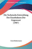 Die Technische Entwicklung Der Eisenbahnen Der Gegenwart (1907)