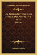 Die Temperaturverhaltnisse Wiens in Der Periode 1775-1882 (1883)