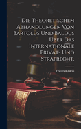 Die theoretischen Abhandlungen von Bartolus und Baldus ber das internationale Privat- und Strafrecht,