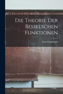 Die Theorie der Besselschen Funktionen - Schafheitlin, Paul
