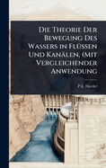 Die Theorie Der Bewegung Des Wassers in Fl1/4ssen Und Kanlen, (Mit Vergleichender Anwendung