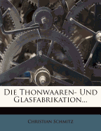 Die Thonwaaren- Und Glasfabrikation.
