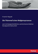 Die Thummel'schen Religionsprozesse Vom Kirchengeschichtlichen Und Kirchenrechtlichen Standpunkte Beleuchtet: Vortrag Im Studentischen Gustav-Adolfs-Verein Gehalten Und Mit Einen Litterarischen Anhang (Classic Reprint)