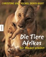 Die Tiere Afrikas-F?r Kinder Erz?hlt Von Christine Denis-Huot (Fotograf), Michel Denis-Huot (Fotograf), Florence Guiraud (Illustrator), Hannelore Leck-Frommknecht (?bersetzer), Veronika Straa? (?bersetzer) - Christine Denis-Huot (Fotograf), Michel Denis-Huot (Fotograf), Florence Guiraud (Illustrator), Hannelore Leck-Frommknecht (...