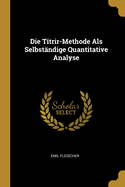 Die Titrir-Methode ALS Selbstandige Quantitative Analyse