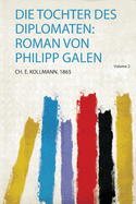 Die Tochter Des Diplomaten: Roman Von Philipp Galen
