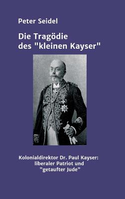 Die Tragdie des "kleinen Kayser" - Seidel, Peter