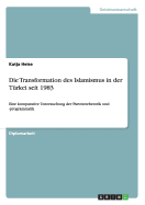 Die Transformation des Islamismus in der T?rkei seit 1983: Eine komparative Untersuchung der Parteienrhetorik und -programmatik