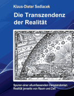 Die Transzendenz der Realit?t: Spuren einer allumfassenden transzendenten Realit?t jenseits von Raum und Zeit.