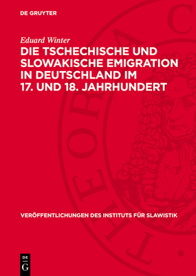 Die Tschechische Und Slowakische Emigration in Deutschland Im 17. Und 18. Jahrhundert: Beitr?ge Zur Geschichte Der Hussitischen Tradition - Winter, Eduard