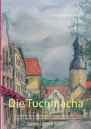 Die Tuchmacha: Eine leidenschaftliche Heimat-Geschichte beginnend mit dem Erwachen des Industriezeitalters im 19. Jahrhundert der Spremberger Tuchmacherdynastien