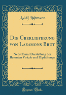 Die Uberlieferung Von Laeamons Brut: Nebst Einer Darstellung Der Betonten Vokale Und Diphthonge (Classic Reprint)
