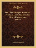 Die Ubersetzungen Arabischer Werke In Das Lateinische Seit Dem XI Jahrhundert (1877)