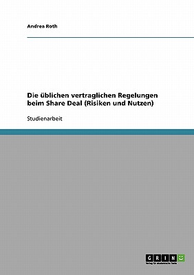 Die Ublichen Vertraglichen Regelungen Beim Share Deal (Risiken Und Nutzen) - Roth, Andrea