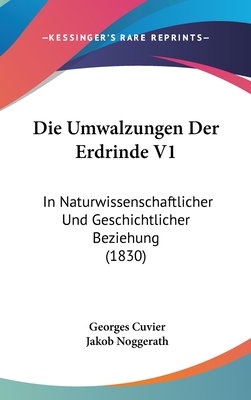 Die Umwalzungen Der Erdrinde V1: In Naturwissenschaftlicher Und Geschichtlicher Beziehung (1830) - Cuvier, Georges Baron, and Noggerath, Jakob