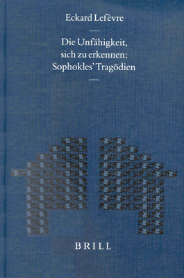 Die Unf?higkeit, sich zu erkennen: Sophokles' Tragdien - Lef?vre, Eckard