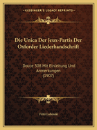 Die Unica Der Jeux-Partis Der Oxforder Liederhandschrift: Douce 308 Mit Einleitung Und Anmerkungen (1907)