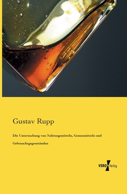 Die Untersuchung von Nahrungsmitteln, Genussmitteln und Gebrauchsgegenstnden - Rupp, Gustav