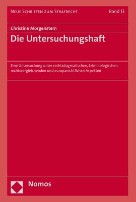 Die Untersuchungshaft: Eine Untersuchung Unter Rechtsdogmatischen, Kriminologischen, Rechtsvergleichenden Und Europarechtlichen Aspekten - Morgenstern, Christine