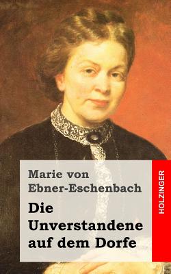 Die Unverstandene Auf Dem Dorfe - Von Ebner-Eschenbach, Marie