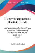 Die Unvollkommenheit Des Stoffwechsels: Als Veranlassung Fur Vermehrung, Wachstum, Differenzierung, Ruckbildung Und Tod Der Lebewesen (1902)