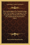 Die Unzulassigkeit Des Symbolzwangs; Ueber Die Jetzigen Vewegungen In Der Evangelischen Kirche Deutschlands; Die Augsburgische Konfessiion (1847)