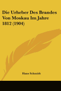 Die Urheber Des Brandes Von Moskau Im Jahre 1812 (1904)