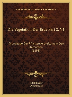 Die Vegetation Der Erde Part 2, V1: Grundzuge Der Pflanzenverbreitung in Den Karpathen (1898) - Engler, Adolf, and Drude, Oscar