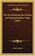 Die Verarbeitung Des Holzes Auf Mechanischem Wege (1881)