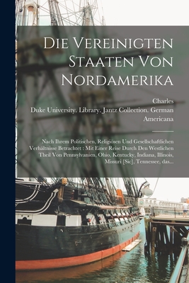 Die Vereinigten Staaten von Nordamerika: Nach ihrem politischen, religisen und gesellschaftlichen Verhltnisse betrachtet: mit einer Reise durch den westlichen Theil von Pennsylvanien, Ohio, Kentucky, Indiana, Illinois, Missuri [sic], Tennessee, das... - Sealsfield, Charles 1793-1864, and Duke University Library Jantz Colle (Creator)